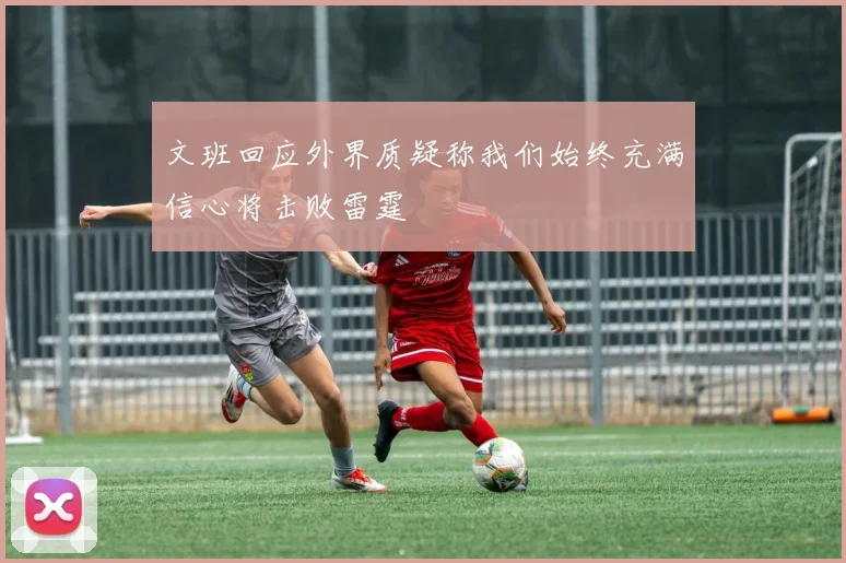 文班回应外界质疑称我们始终充满信心将击败雷霆