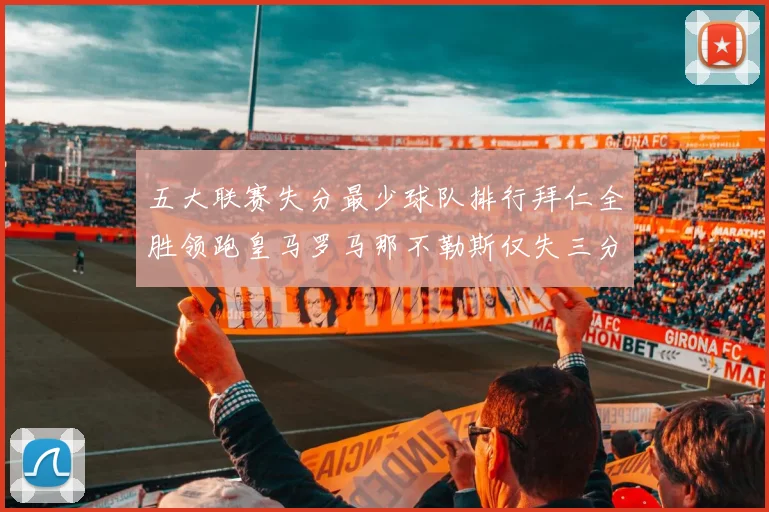 五大联赛失分最少球队排行拜仁全胜领跑皇马罗马那不勒斯仅失三分